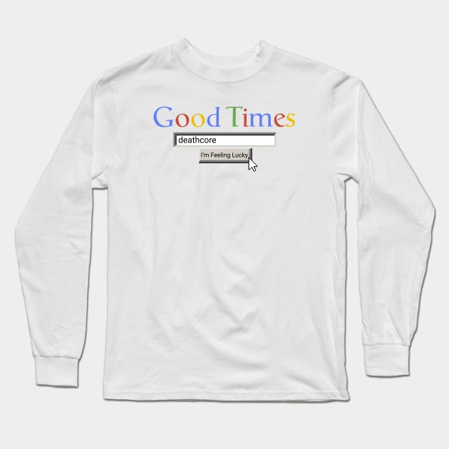 Good Times Deathcore Long Sleeve T-Shirt by Graograman